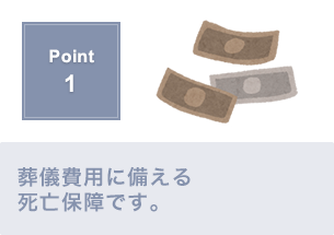 Point1.お客様の必要な金額に合わせて保険金額が設定できます。