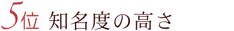 5位 知名度の高さ